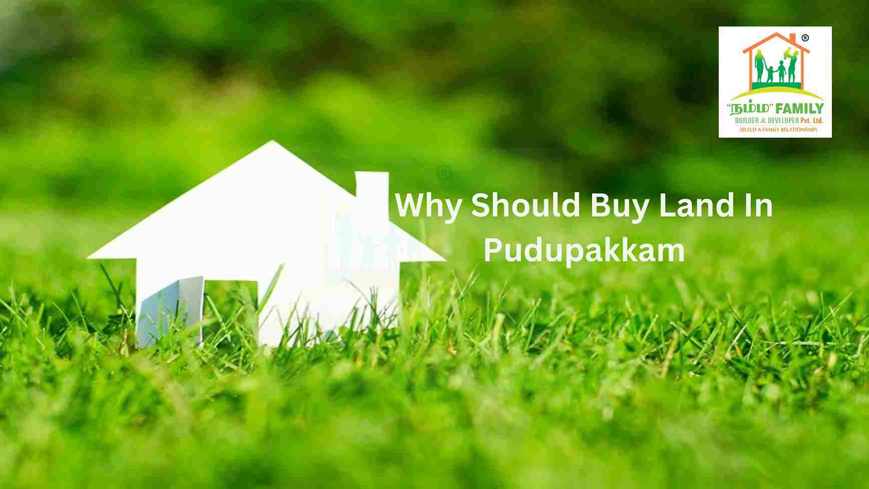 Why Should Buy Land In Pudupakkam - Namma Family Builder