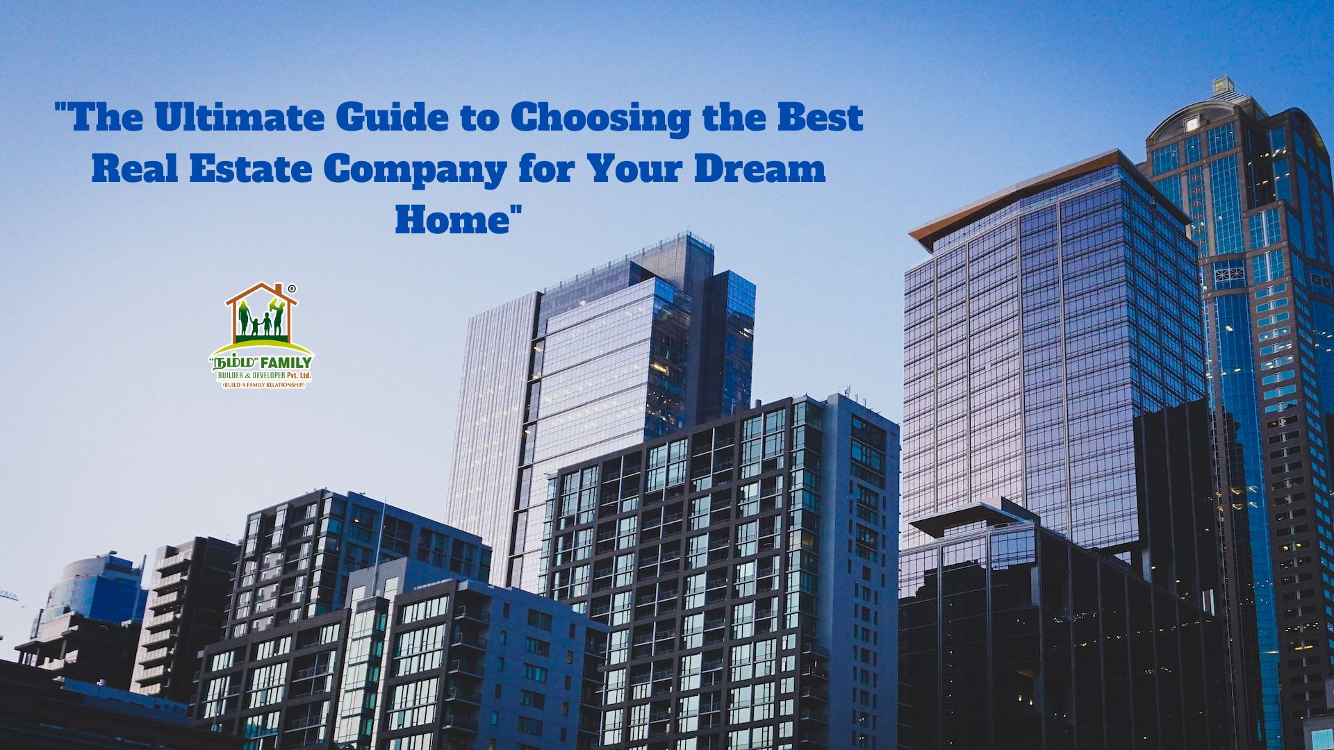 "The Ultimate Guide to Choosing the Best Real Estate Company for Your Dream Home" - Namma Family Builder